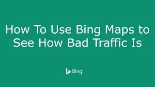 How To Use Bing Maps to See How Bad Traffic Is