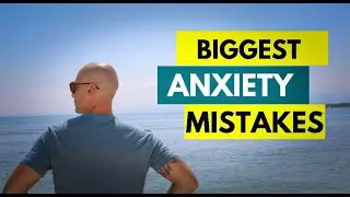 5 BIGGEST Anxiety Mistakes You&rsquo;re Currently Making