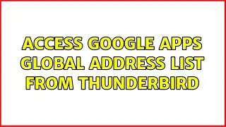 Access Google Apps Global Address List from Thunderbird