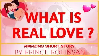 WHAT IS REAL ❤️LOVE ❤️? | STORY BY PRINCE ROHINSAN