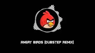 ANGRY BIRDS (DUBSTEP REMIX)