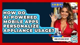 How Do AI-Powered Mobile Apps Personalize Appliance Usage? - Home Appliance Report
