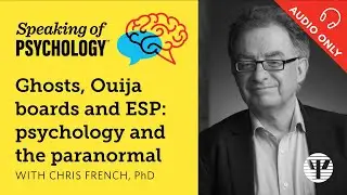 Ghosts, Ouija boards, ESP: Science and paranormal, with Chris French, PhD | Speaking of Psychology