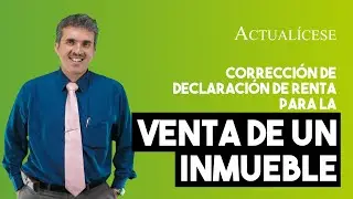 Correcci&oacute;n de declaraci&oacute;n de renta de persona natural para la venta de un bien ra&iacute;z