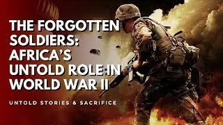 The Forgotten Soldiers: Africa’s Secret Role in World War II