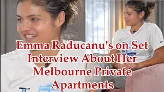Emma Raducanu Talking About Her Melbourn Private Apartments | On Set Interview ❤
