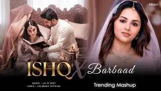 Ishq X Barbaad - Mashup (Full Version) Lo-fi 2307 | Jubin Nautiyal x Arijit Singh | Latest 4k Mashup