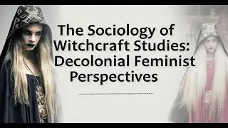 The Sociology of Witchcraft Studies: Decolonial Feminist Perspectives.
