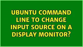 Ubuntu: Ubuntu command line to change input source on a display monitor? (2 Solutions!!)