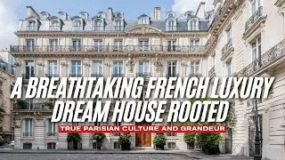 A Breathtaking French Luxury Dream House Rooted in True Parisian Culture and Grandeur