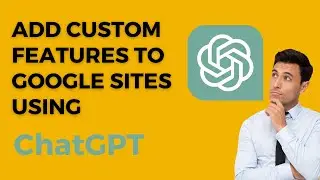 How to Add Custom Features in Google Sites Using ChatGPT