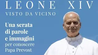 LEONE XIV VISTO DA VICINO Una serata di parole e immagini per conoscere Papa Prevost