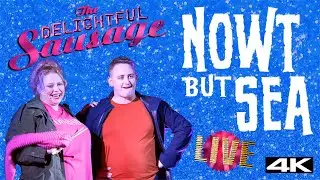 The Delightful Sausage: Nowt But Sea (FULL SHOW 4K)