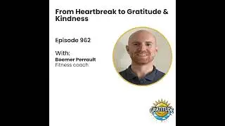 From Heartbreak to Gratitude & Kindness - Boomer Perrault (ep. 962)