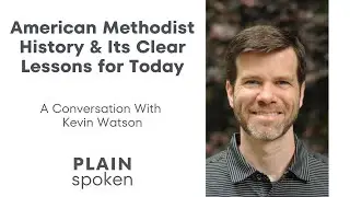 American Methodist History & Its Clear Lessons for Today - A Conversation with Kevin Watson