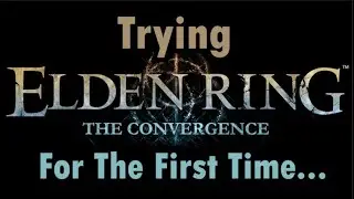 Trying The Elden Ring Convergence Mod For The first Time...