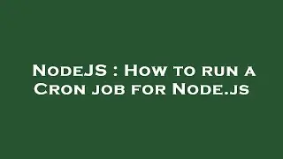 NodeJS : How to run a Cron job for Node.js