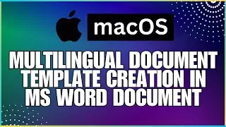 How To Deal With Multilingual Document Template Creation In a Microsoft Word Document-For MAC Users