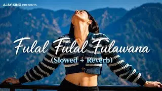 Fulal Fulal Fulawana | Superhit Bhojpuri Song | Khesari Lal Yadav | Slowed+Reverb | Ajay King 