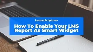 How to enable your LMS report as smart widget | LearnerScript