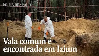 Ucrânia encontra vala comum próximo à cidade de Izium | CENAS DA GUERRA