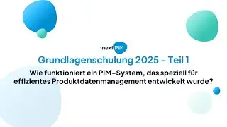 So funktioniert das Cloud-PIM-System nextPIM: Grundlagenschulung 2025 &ndash; Teil 1