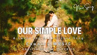 Our Simple Love (Lyrics) || A Sweet And Honest Love Song || Trending Country Music Of USA & UK