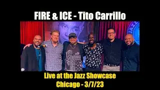 Fire & Ice - Tito Carrillo - Live at the Jazz Showcase - Chicago 3/7/23