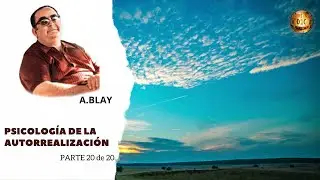 Psicología de la autorrealización por Antonio Blay. Parte 20/20
