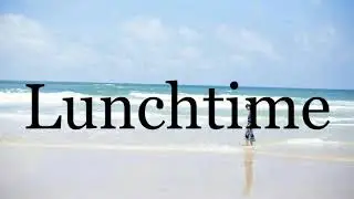 How To Pronounce Lunchtime🌈🌈🌈🌈🌈🌈Pronunciation Of Lunchtime