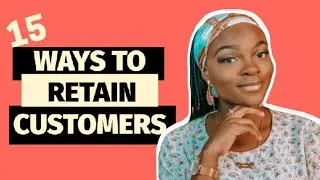 15 STRATEGIES TO RETAIN CUSTOMERS, BUILD CUSTOMER LOYALTY & GET THEM TO BUY AGAIN
