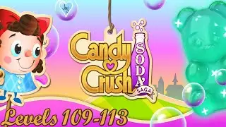 Candy Crush Soda Saga ~ Levels: 109-113