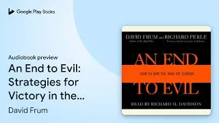 An End to Evil: Strategies for Victory in the&hellip; by David Frum &middot; Audiobook preview
