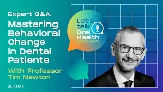 Expert Q&A: Mastering Behavioral Change in Dental Patients | Let's Talk Oral Health