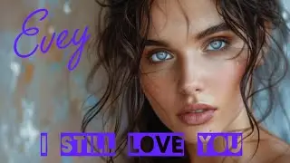 I STILL LOVE YOU | EVEY | MUSIC VIDEO 