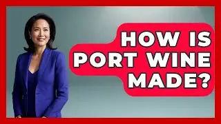 How Is Port Wine Made? - Exploring Southwest Europe