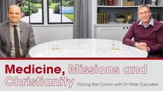 Medicine, Missions and Christianity: Facing the Canon with Dr Peter Saunders