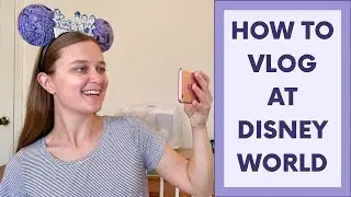 How I Vlog at Disney World - How to Get Started Vlogging at Disney World!