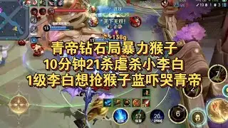 青帝钻石局暴力猴子10分钟21杀，虐杀李白小可爱！1级李白想抢青帝蓝吓哭青帝！【王者荣耀浩克】