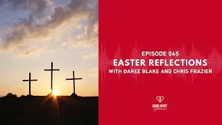 Ep. 045 - Easter Reflections with Daree Blake and Chris Frazier