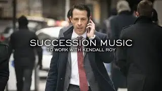 Succession Music to Work With Kendall Roy II