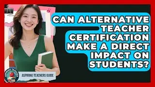 Can Alternative Teacher Certification Make A Direct Impact On Students? - Aspiring Teacher Guide