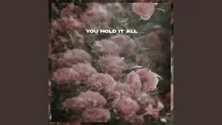 You Hold It All