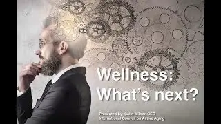 Wellness: What&rsquo;s next? presented by Colin Milner, CEO, International Council on Active Aging