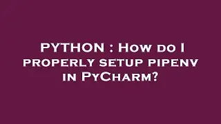 PYTHON : How do I properly setup pipenv in PyCharm?