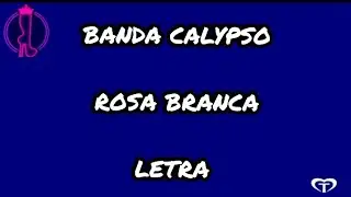 BANDA CALYPSO - ROSA BRANCA (LETRA)
