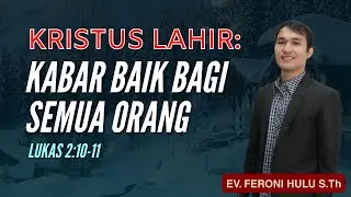 KRISTUS LAHIR: KABAR BAIK BAGI SEMUA ORANG || LUKAS 2:10-11 || EV. FERONI HULU, STh