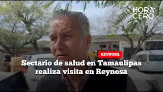Sectario de salud en Tamaulipas realiza visita en Reynosa