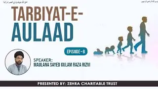 Tarbiyat-e-Aulad || Episode -8 || Maulana Sayed Gulam Raza Rizvi