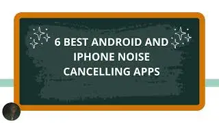 6 Best Android and iPhone Noise Cancelling Apps
